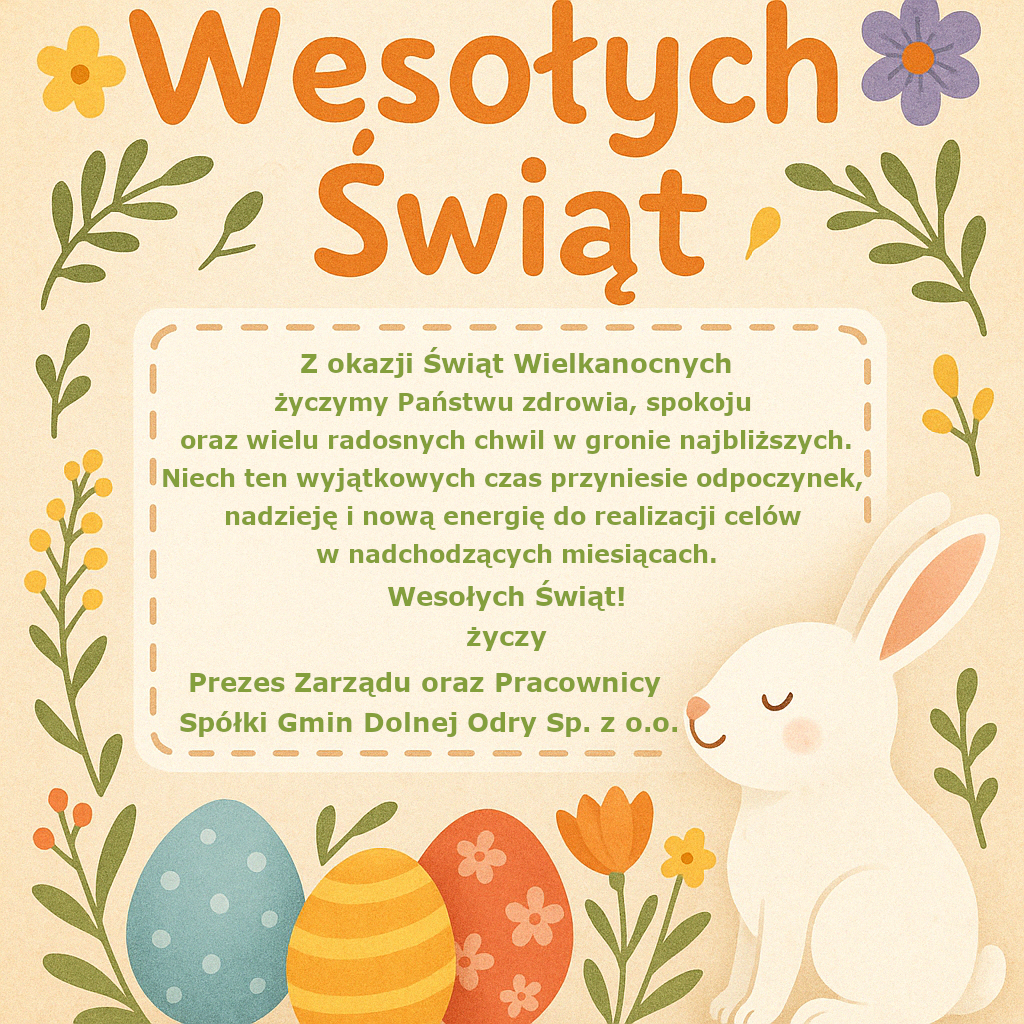 Z okazji Świąt Wielkanocnych życzymy Państwu zdrowia, spokoju  oraz wielu radosnych chwil w&nbsp;gronie najbliższych. Niech ten wyjątkowych czas przyniesie odpoczynek, nadzieję i&nbsp;nową energię do realizacji celów w&nbsp;nadchodzących miesiącach.   Wesołych Świąt! Życzy Prezes Zarządu oraz Pracownicy  Spółki Gmin Dolnej Odry Sp. z&nbsp;o.o.